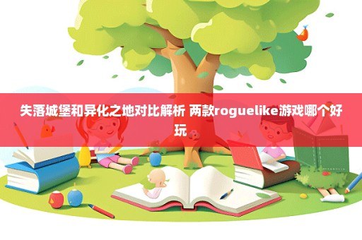 失落城堡和异化之地对比解析 两款roguelike游戏哪个好玩