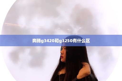 奔腾g3420和g3250有什么区