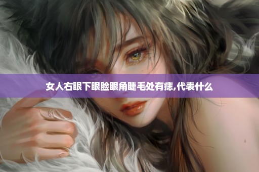 女人右眼下眼脸眼角睫毛处有痣,代表什么