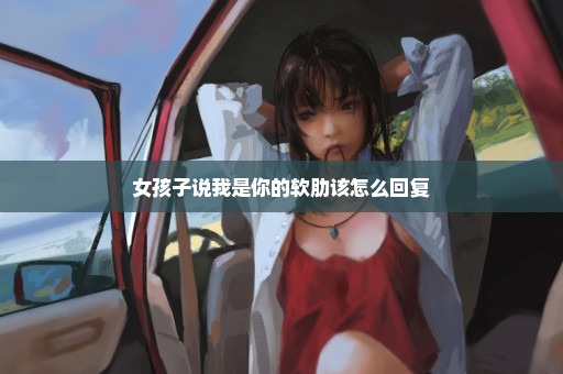 女孩子说我是你的软肋该怎么回复