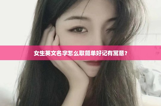 女生英文名字怎么取简单好记有寓意？