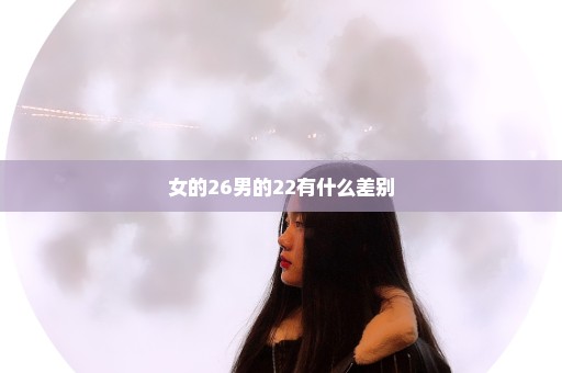 女的26男的22有什么差别