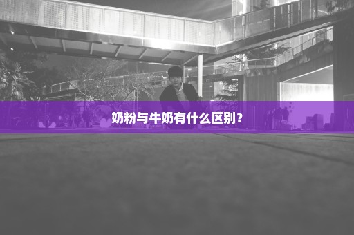 奶粉与牛奶有什么区别？