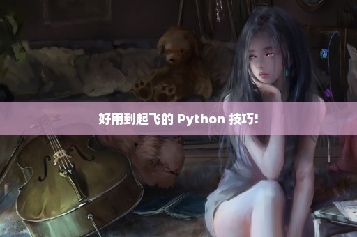 好用到起飞的 Python 技巧!