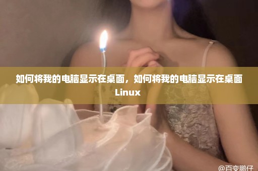 如何将我的电脑显示在桌面，如何将我的电脑显示在桌面Linux 