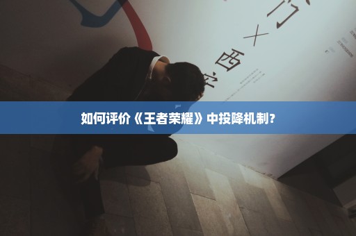 如何评价《王者荣耀》中投降机制？