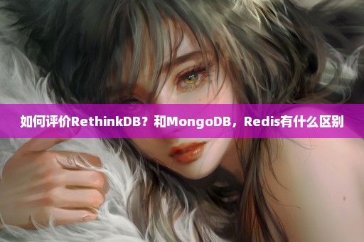 如何评价RethinkDB？和MongoDB，Redis有什么区别