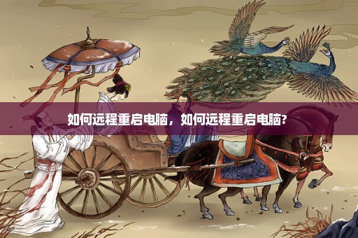 如何远程重启电脑，如何远程重启电脑? 