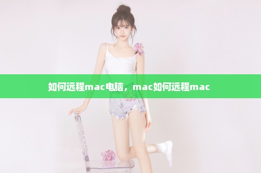 如何远程mac电脑，mac如何远程mac 