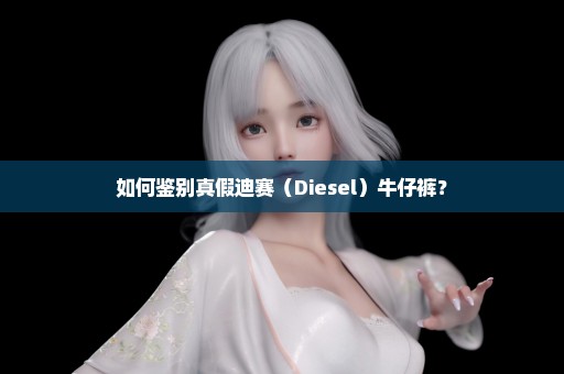 如何鉴别真假迪赛（Diesel）牛仔裤？