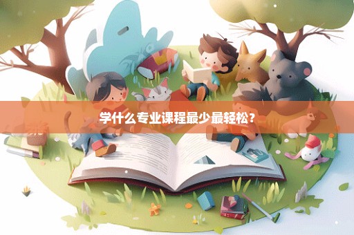 学什么专业课程最少最轻松？