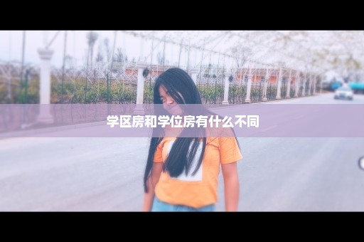 学区房和学位房有什么不同