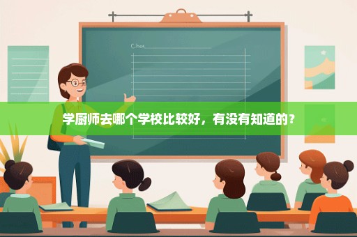 学厨师去哪个学校比较好，有没有知道的？