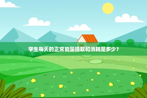 学生每天的正常能量摄取和消耗是多少？