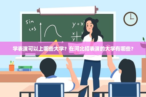 学表演可以上哪些大学？在河北招表演的大学有哪些？