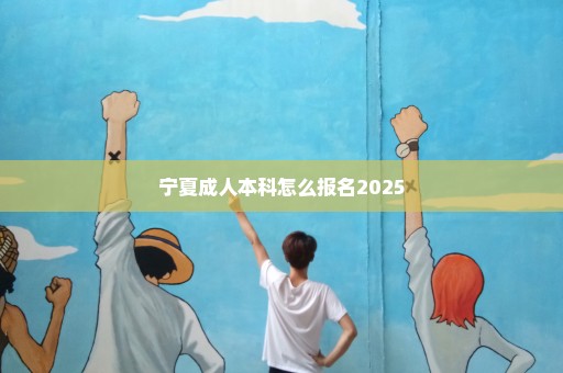 宁夏成人本科怎么报名2025