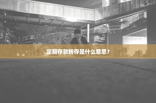 定期存款转存是什么意思？