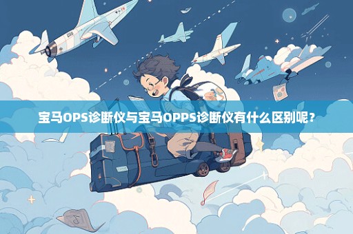 宝马OPS诊断仪与宝马OPPS诊断仪有什么区别呢？