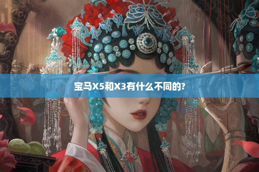 宝马X5和X3有什么不同的?