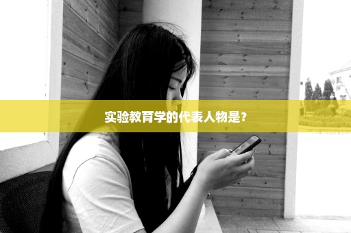 实验教育学的代表人物是？