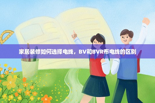 家居装修如何选择电线，BV和BVR布电线的区别