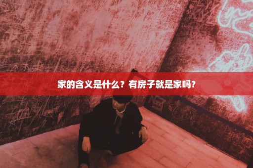 家的含义是什么？有房子就是家吗？