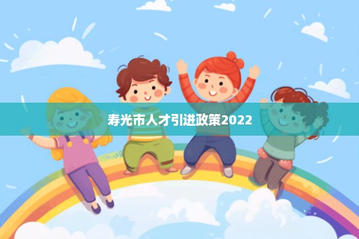 寿光市人才引进政策2022