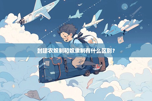 封建农奴制和奴隶制有什么区别？