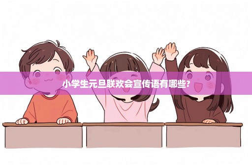 小学生元旦联欢会宣传语有哪些?