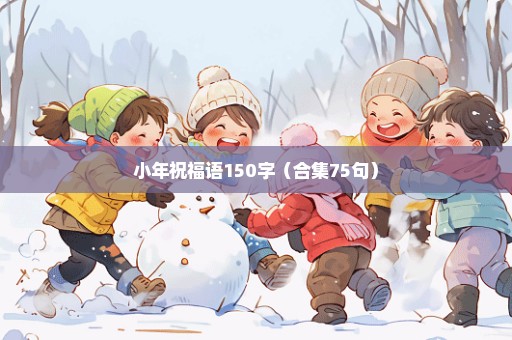 小年祝福语150字（合集75句）