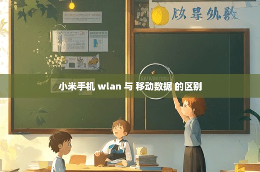 小米手机 wlan 与 移动数据 的区别