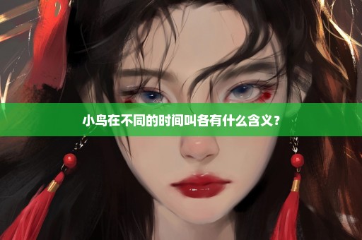 小鸟在不同的时间叫各有什么含义？