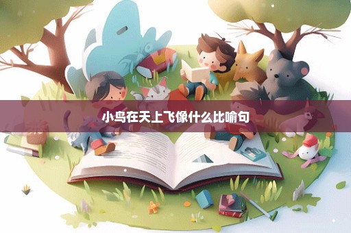 小鸟在天上飞像什么比喻句