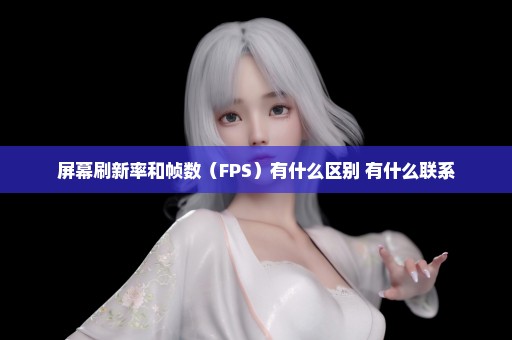 屏幕刷新率和帧数（FPS）有什么区别 有什么联系