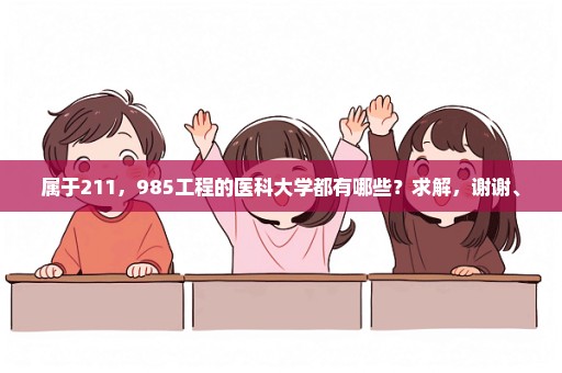 属于211，985工程的医科大学都有哪些？求解，谢谢、