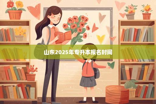 山东2025年专升本报名时间