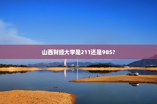 山西财经大学是211还是985?