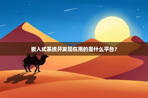 嵌入式系统开发现在用的是什么平台？