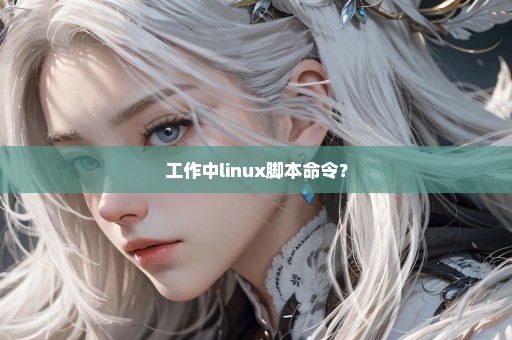 工作中linux脚本命令？