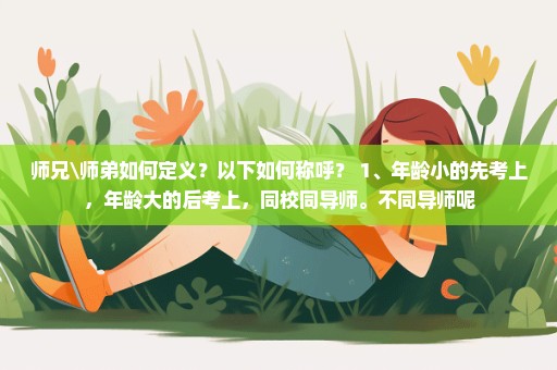 师兄\师弟如何定义？以下如何称呼？ 1、年龄小的先考上，年龄大的后考上，同校同导师。不同导师呢