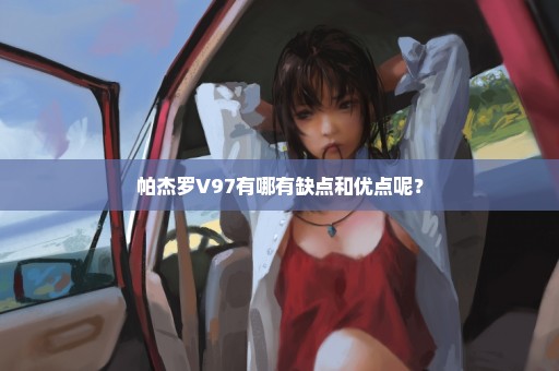 帕杰罗V97有哪有缺点和优点呢？