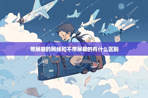 带屏蔽的网线和不带屏蔽的有什么区别