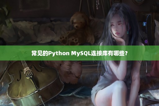 常见的Python MySQL连接库有哪些？