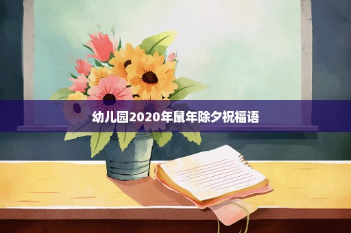 幼儿园2020年鼠年除夕祝福语