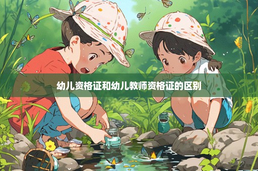 幼儿资格证和幼儿教师资格证的区别