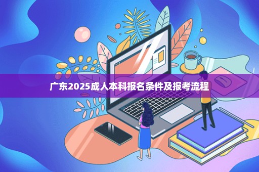 广东2025成人本科报名条件及报考流程