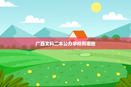 广西文科二本公办学校有哪些