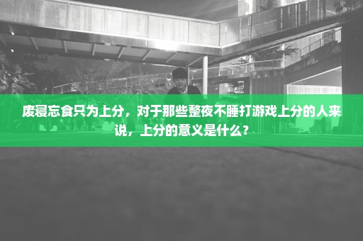 废寝忘食只为上分，对于那些整夜不睡打游戏上分的人来说，上分的意义是什么？