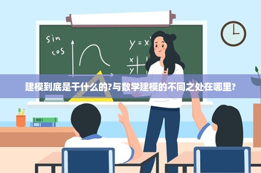 建模到底是干什么的?与数学建模的不同之处在哪里?