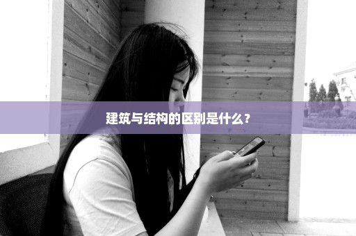 建筑与结构的区别是什么？